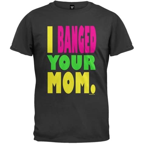 I Banged Your Mom T Shirt Ebay