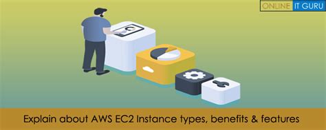 explain  aws ec instance types benefits features