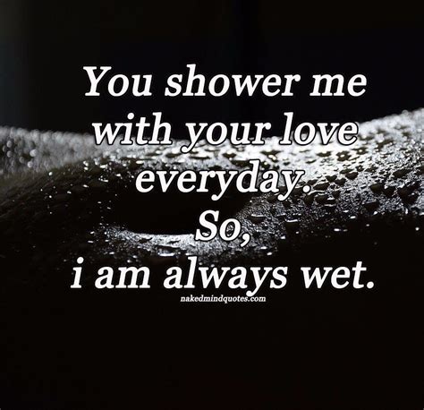 You Shower Me With Your Love Everyday So I Am Always Wet Shower