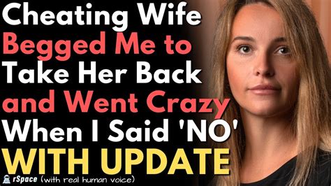 Stories 1th Cheating Wife Begged Me To Take Her Back And Went Crazy