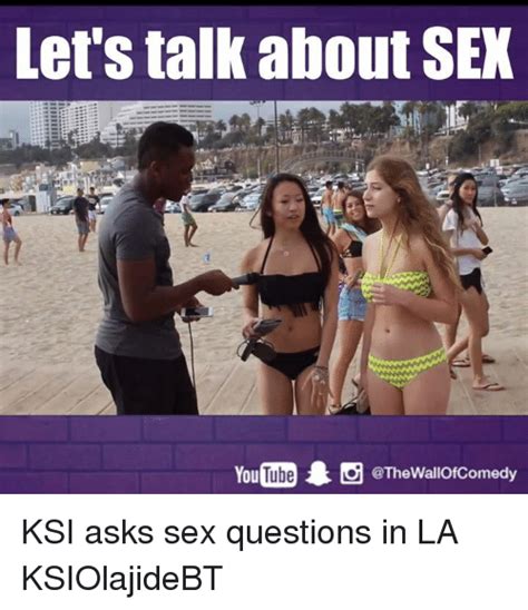 Let S Talk About Sex You Ube 1 Wallofcomedy Ksi Asks Sex