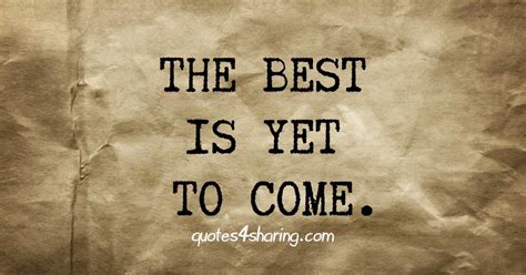The Best Is Yet To Come Quotes4sharing