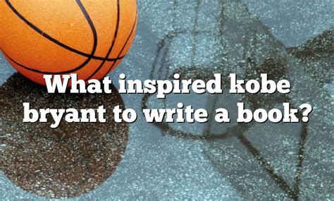 inspired kobe bryant  write  book dna  sports