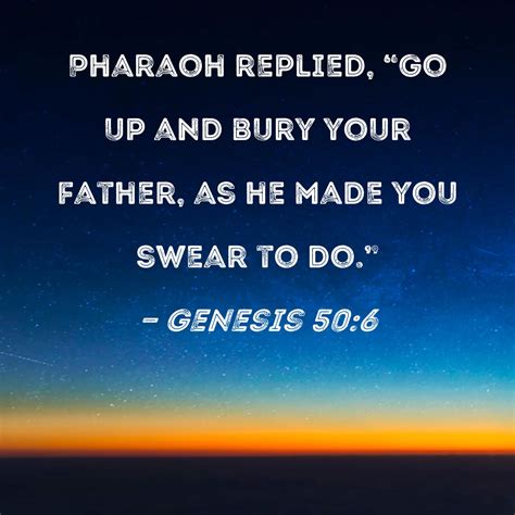 genesis 50 6 pharaoh replied go up and bury your father as he made