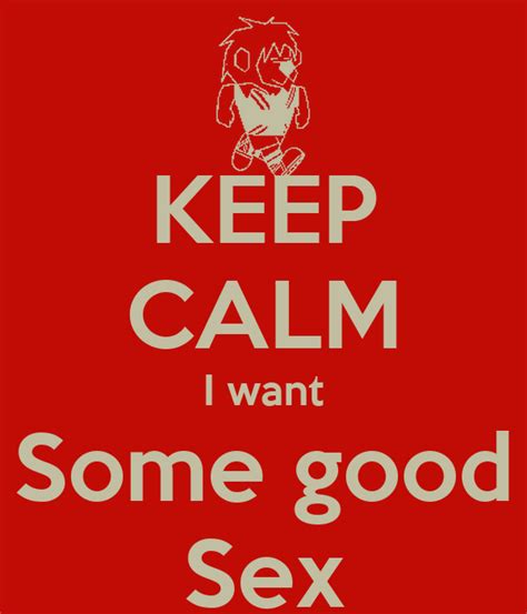 Keep Calm I Want Some Good Sex Poster Lo Keep Calm O Matic