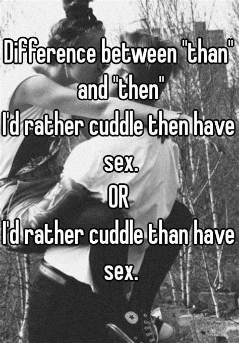 Difference Between Than And Then I D Rather Cuddle