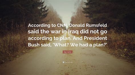 jay leno quote “according to cnn donald rumsfeld said the war in iraq