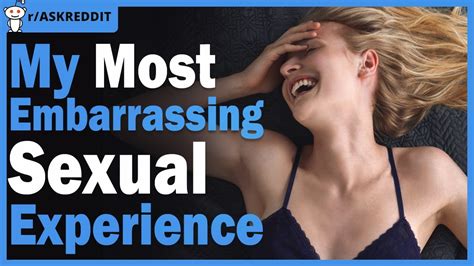 People Shared Their Most Embarrassing Sexual Experience Reddit