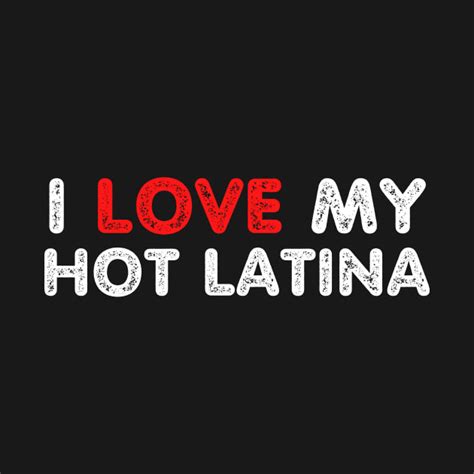 I Love My Hot Latina Girlfriend Shirt I Love My Hot Latina T Shirt