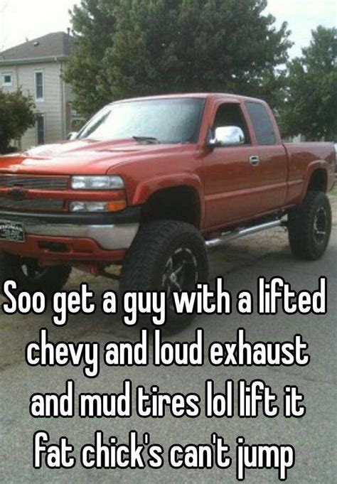 soo   guy   lifted chevy  loud exhaust  mud tires lol lift  fat chicks  jump