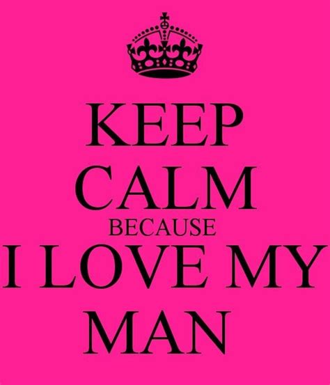 Pin By Raquel Decker On Keep Calm I Love My Man Love My Man Calm