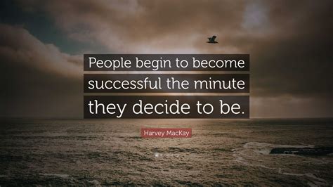 harvey mackay quote “people begin to become successful the minute they