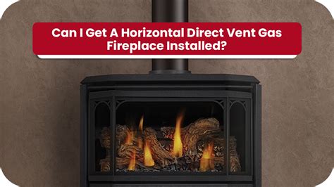 can i get a horizontal direct vent gas fireplace installed in magnet