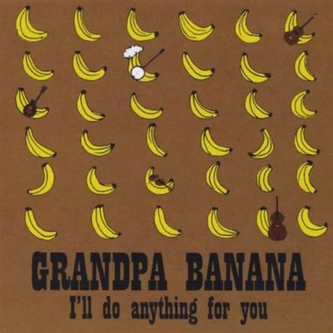 Ill Do Anything For You Grandpa Banana Digital Music