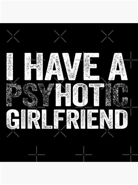 Mens I Have A Psychotic Girlfriend Hot Girlfriend T Poster For