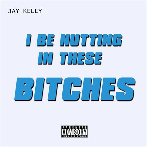 i be nutting in these bitches single by jay kelly spotify