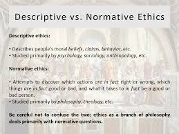 normative ethics  descriptive ethics
