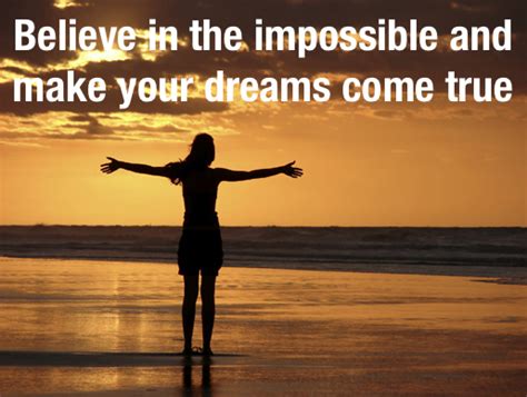 Believe In The Impossible And Make Your Dreams Come True
