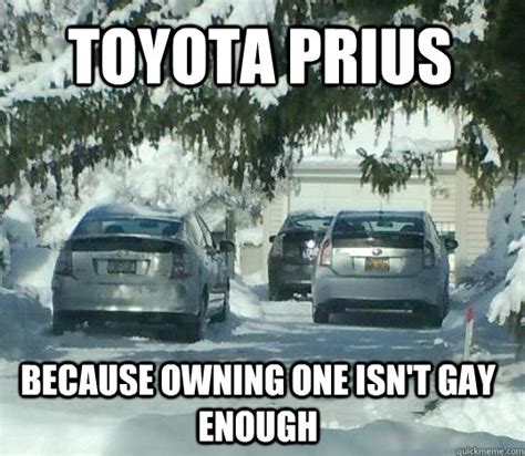 toyota prius because owning one isn t gay enough prius quickmeme
