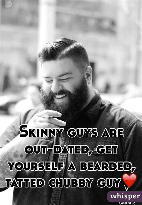 Skinny Guys Are Out Dated Get Yourself A Bearded Tatted Chubby Guy