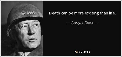George S Patton Quote Death Can Be More Exciting Than Life