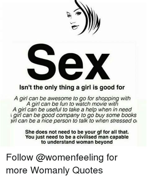 Sex Isn T The Only Thing A Girl Is Good For A Girl Can Be Awesome To Go