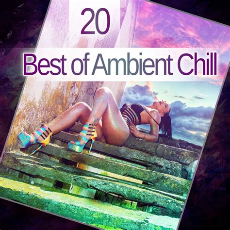 20 best of ambient chill chillout tunes ambient lounge bar music