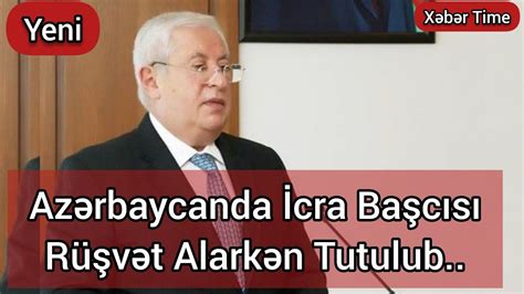 azerbaycanda icra bascisi ruesvet alarken tutulub youtube