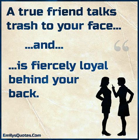 a true friend talks trash to your face… …and popular