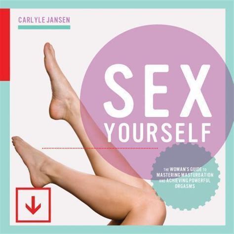 Sex Yourself The Woman S Guide To Mastering Masturbation And