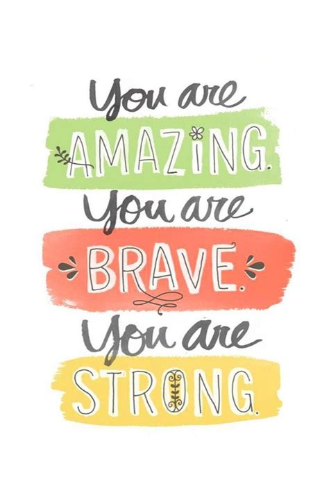 remember you are amazing you are brave you are strong