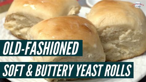 old fashioned soft and buttery yeast rolls homemade rolls recipe