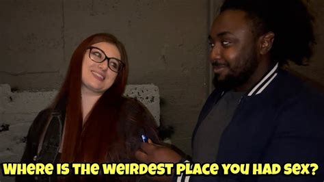 Where Is The Weirdest Place You Had Sex Publicinterview