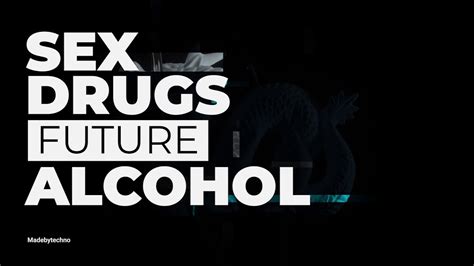 future sex drugs alcohol madebytechno youtube