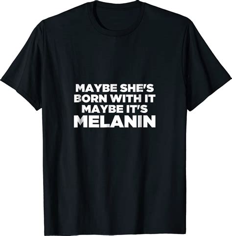 maybe she is born with it maybe it s melanin black t shirt
