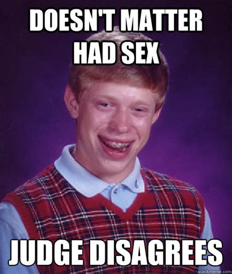 doesn t matter had sex judge disagrees bad luck brian quickmeme