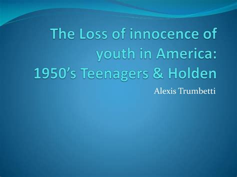 ppt the loss of innocence of youth in america 1950 s teenagers and holden powerpoint
