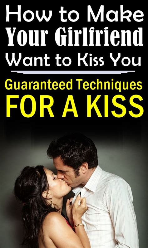 How To Make Your Girlfriend Want To Kiss You — Guaranteed Techniques