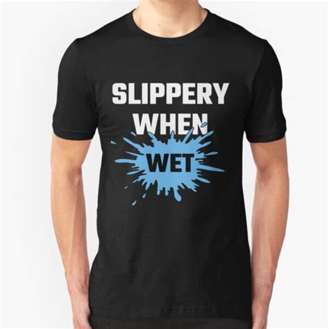 Slippery When Wet T Shirts Redbubble