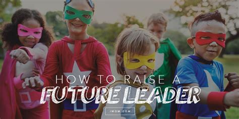 How To Raise A Future Leader Imom