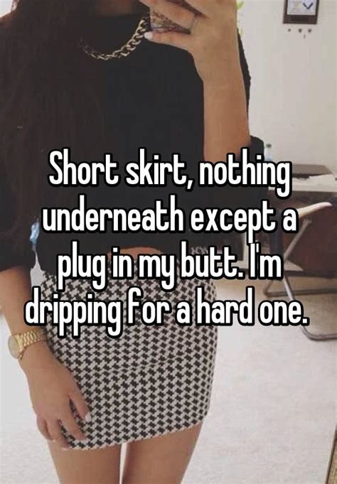 Short Skirt Nothing Underneath Except A Plug In My Butt I M Dripping