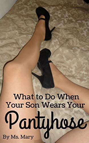 what to do when your son wears your pantyhose kindle edition by mary