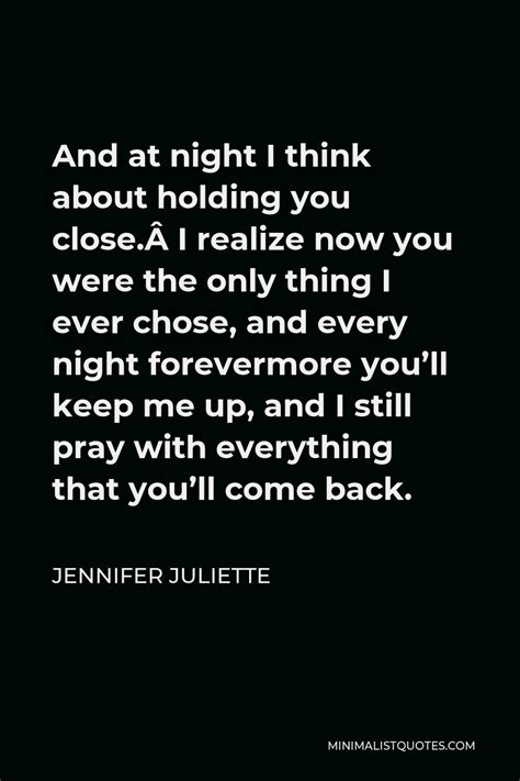 Jennifer Juliette Quote And At Night I Think About Holding You Close