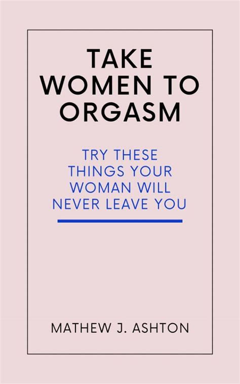 Take Women To Orgasm Try These Things Your Woman Will Never Leave You