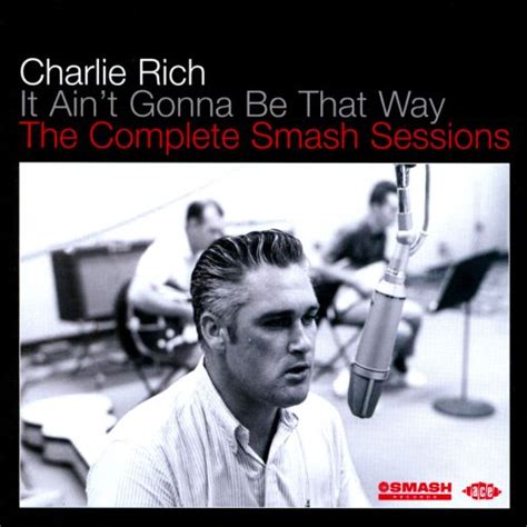 It Ain T Gonna Be That Way The Complete Smash Sessions Charlie Rich