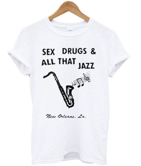 Sex Drugs And All That Jazz T Shirt