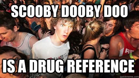 Scooby Dooby Doo Is A Drug Reference Sudden Clarity Clarence Quickmeme