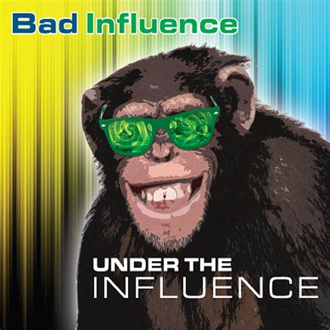Bad Influence Under The Influence Music
