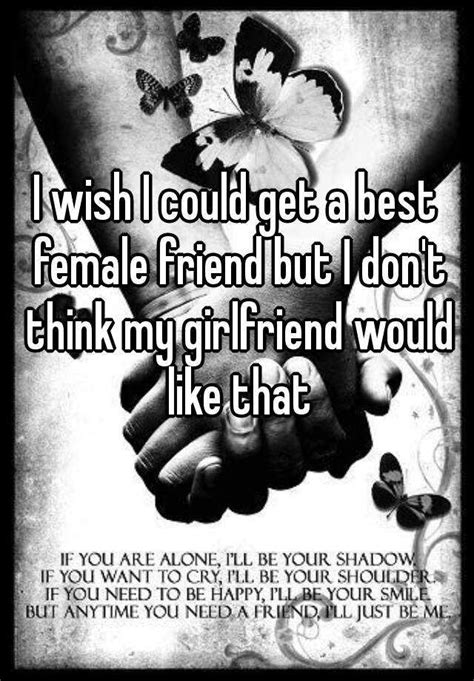 I Wish I Could Get A Best Female Friend But I Don T Think My Girlfriend