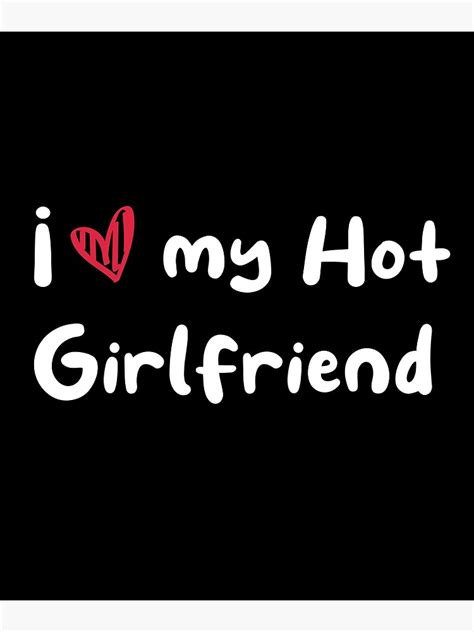 I Love My Hot Girlfriend Poster For Sale By Madmixturesart Redbubble